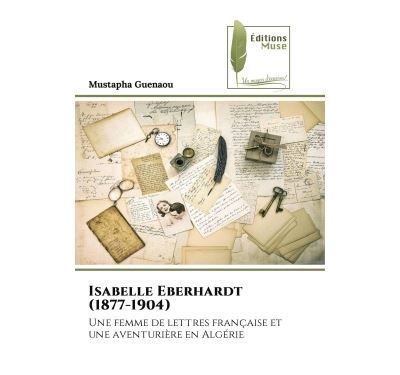 Isabelle Eberhardt (1877-1904) Une femme de lettres française et une aventurière en Algérie