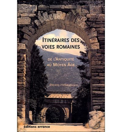 Itinéraires des vois romaines De l'Antiquité au Haut Moyen Age
