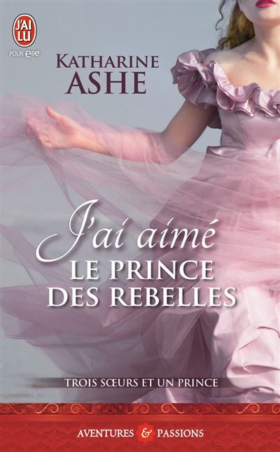 J'ai aimé le prince des rebelles Trois soeurs et un prince