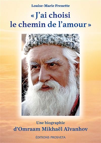J'ai choisi le chemin de l'amour Une biographie d’Omraam Mikhaël Aïvanhov