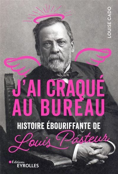 J'ai craqué au bureau Histoire ébouriffante de Louis Pasteur