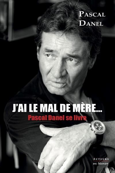 J'ai le mal de mère... Pascal Danel se livre