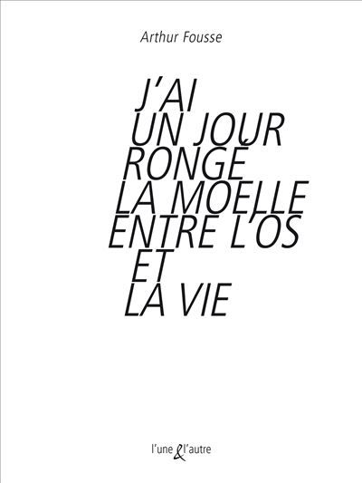 J'ai un jour rongé la moelle entre l'os et la vie