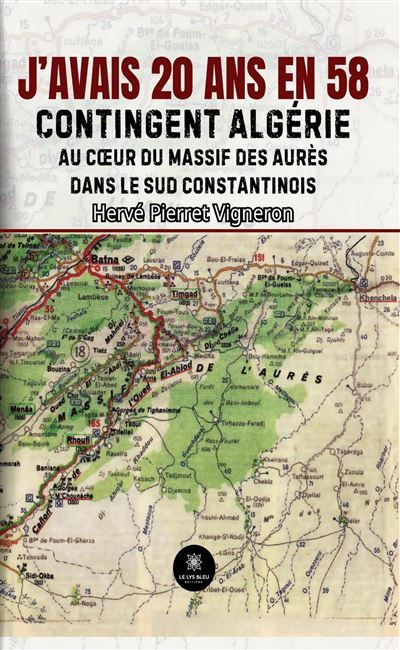 J'avais 20 ans en 58 Contingent Algérie:  Au coeur du massif des Aurès dans le Sud constantinois
