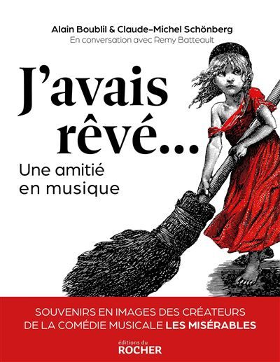 J'avais rêvé... Une amitié en musique. Souvenirs en images des créateurs de la comédie musicale Les Misérables