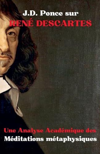 J.D. Ponce sur René Descartes Une Analyse Académique des Méditations métaphysiques