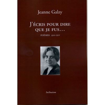J'écris pour dire ce que je fus... Poèmes 1910-1921