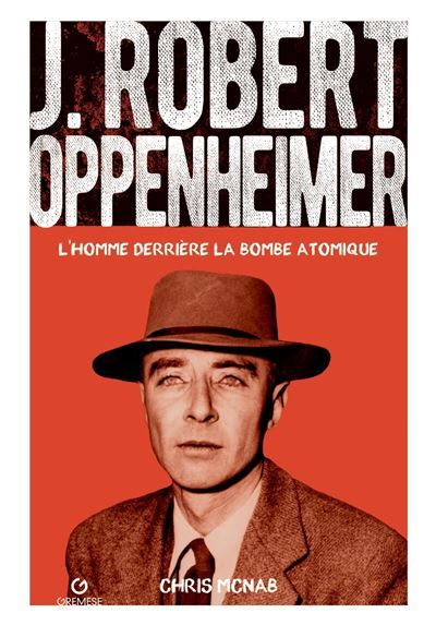 J. Robert Oppenheimer L'homme derrière la bombe atomique