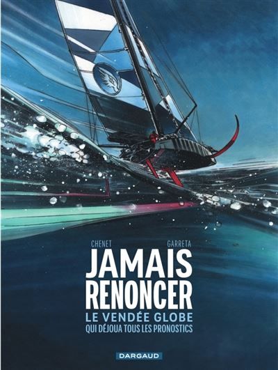 Jamais renoncer - Le Vendée Globe qui déjoua tous les pronostics - Renaud Garreta