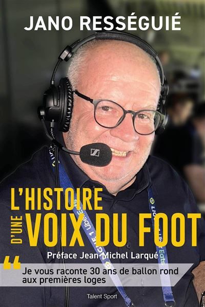 Jano Rességuié, L'histoire d'une voix du foot Je vous raconte 30 ans de ballon rond aux premières loges