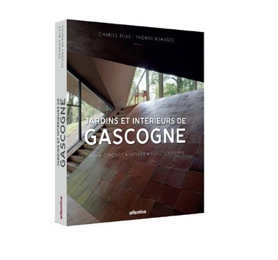 Jardins et intérieurs de Gascogne - Gers, Gironde, Landes, Lot-et-Garonne Gers • Gironde • landes • Lot-et-Garonne
