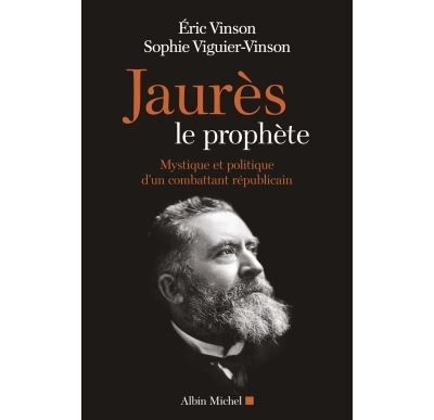 Jaurès le prophète Mystique et politique d'un combattant républicain