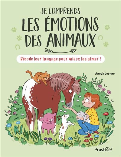 Je comprends les émotions des animaux Décode leur langage pour mieux les aimer !