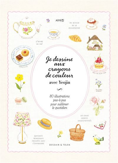 Je dessine aux crayons de couleur avec Yeojin 80 illustrations pas à pas pour sublimer le quotidien