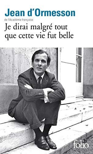 Couverture de Je dirai malgré tout que cette vie fut belle par Jean d' Ormesson