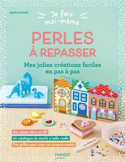 Je fais moi-même : Perles à repasser Mes jolies créations faciles en pas à pas