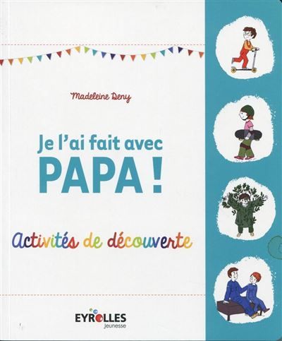 Je l'ai fait avec papa ! Activités de découvertes.