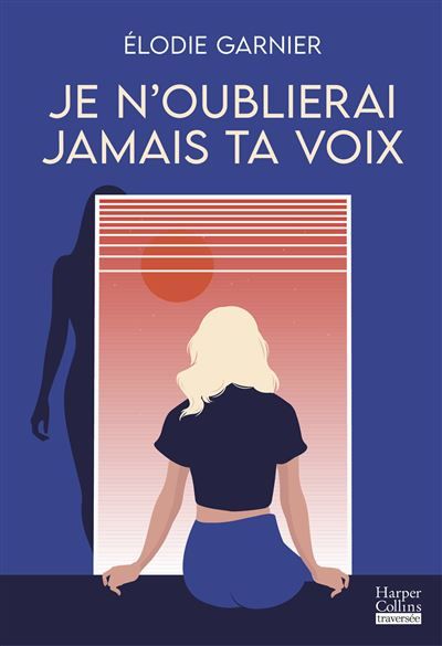 Je n'oublierai jamais ta voix Le nouveau roman d'Elodie Garnier