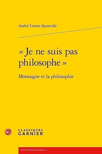 "Je ne suis pas philosophe" Montaigne et la philosophie