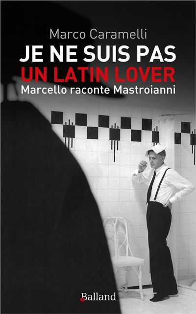 Je ne suis pas un latin lover Marcello raconte Mastroianni