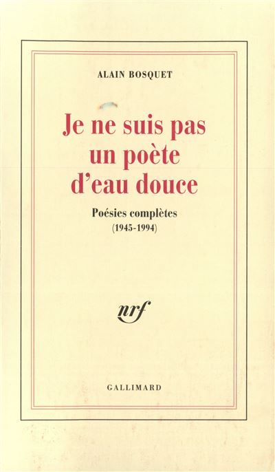 Je ne suis pas un poète d'eau douce Poésies complètes (1945-1994)