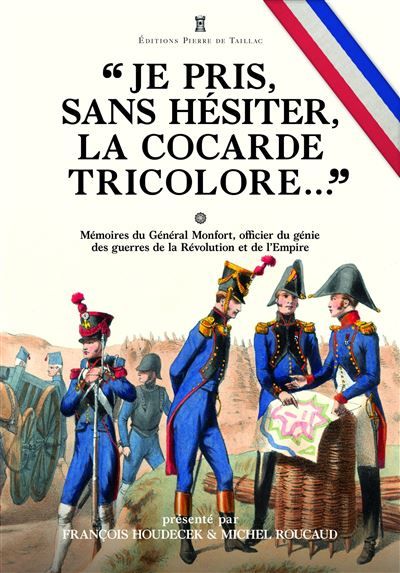 « Je pris, sans hésiter, la cocarde tricolore… » Mémoires du général Joseph Puniet de Monfort, officier du génie des guerres de la Révolution et de l’Empire (1774-1815).