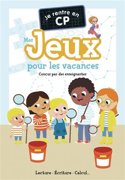 Je rentre en CP - Mes jeux pour les vacances Lecture - Écriture - Calcul...