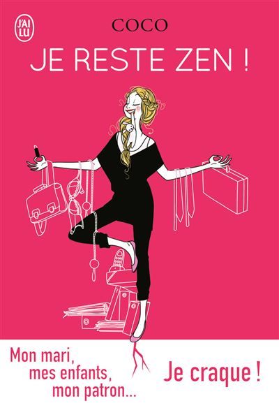 Je reste Zen ! Mon mari, mes enfants, mon patron, je craque !
