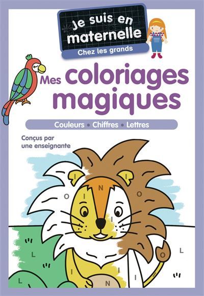 Je suis en maternelle - Mes coloriages magiques - Chez les grands Couleurs - Chiffres - Lettres