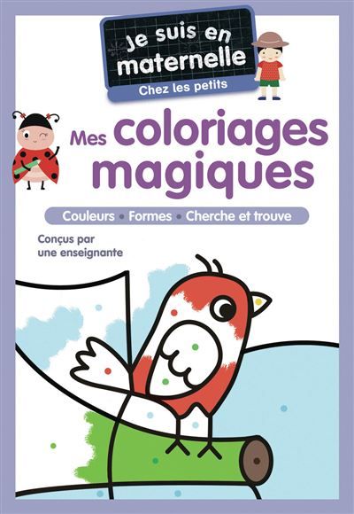 Je suis en maternelle - Mes coloriages magiques - Chez les petits Couleurs - Formes - Cherche et trouve