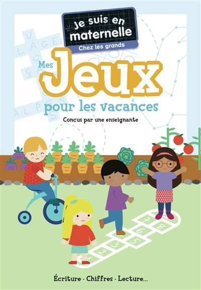 Je suis en maternelle - Mes jeux pour les vacances - Chez les grands Écriture - Chiffres - Lectures...