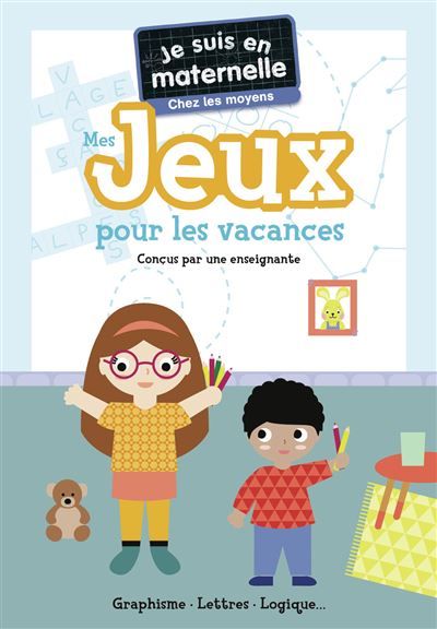 Je suis en maternelle - Mes jeux pour les vacances - Chez les moyens Graphisme - Lettres - Logique...
