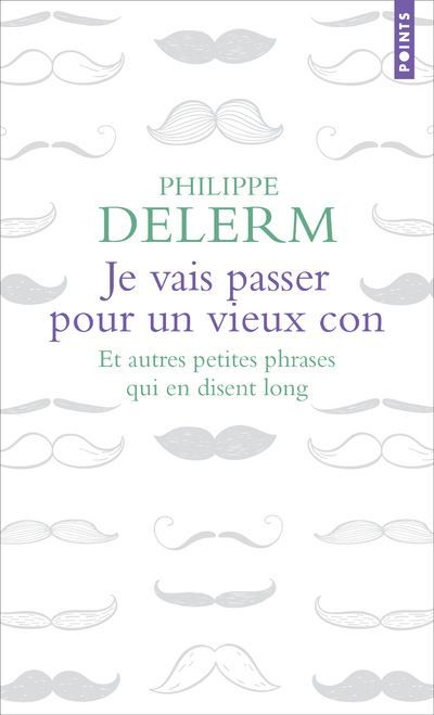 Je vais passer pour un vieux con Et autres petites phrases qui en disent long
