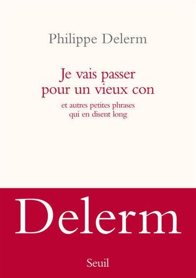 Je vais passer pour un vieux con Et autres petites phrases qui en disent long