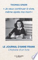 Je veux continuer à vivre, même après ma mort : l'histoire de la publication du Journal d'Anne Frank