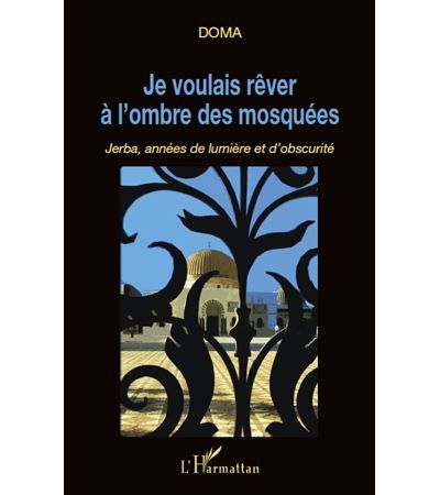 Je voulais rêver à l'ombre des mosquées Jerba, années de lumière et d'obscurité
