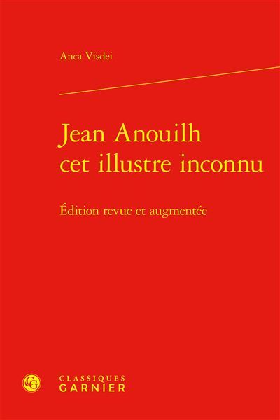 Jean Anouilh cet illustre inconnu Édition revue et augmentée