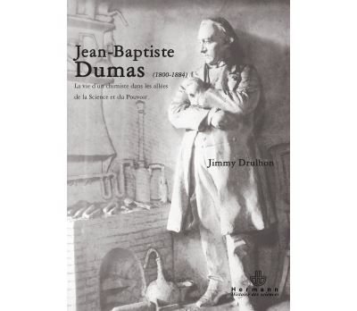 Jean-Baptiste Dumas (1800-1884) La vie d'un chimiste dans les allées de la science et du pouvoir