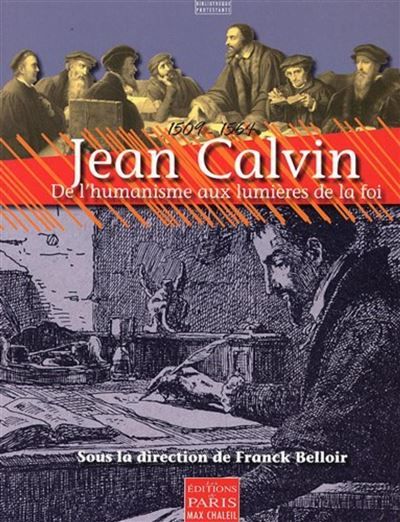 Jean Calvin 1509-1564. De l'humanisme aux lumières de la foi.