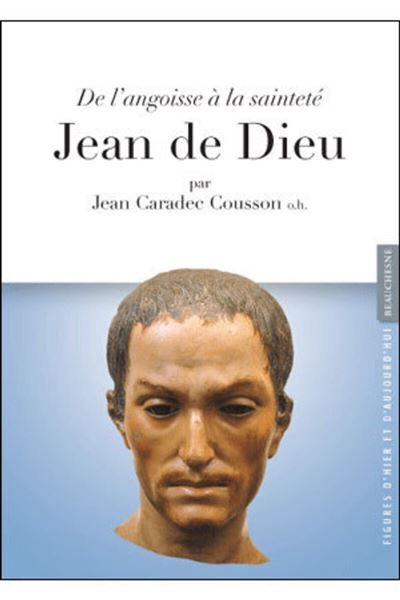 Jean de dieu, de l'angoisse a la saintete De l'angoisse à la sainteté