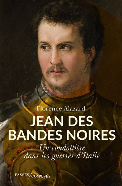 Jean des Bandes Noires Un condottière dans les guerres d'Italie