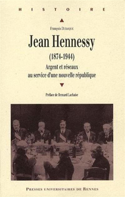 Jean hennessy (1874-1944). argent et reseaux au service d une nouvelle republiqu