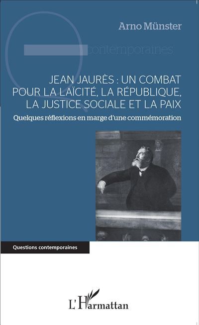 Jean Jaurès : un combat pour la laïcité, la République, la justice sociale et la paix Quelques réflexions en marge d'une commémoration