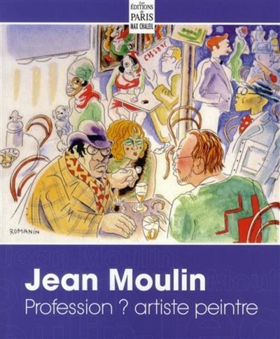 Jean Moulin, profession? Artiste peintre Dessins, aquarelles, eaux-fortes