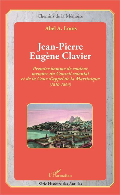 Jean-Pierre Eugène Clavier Premier homme de couleur membre du Conseil colonial et de la Cour d'appel de la Martinique (1810-1863)