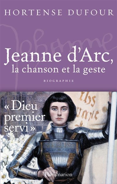 Jeanne d'Arc, la chanson et la geste Une biographie enflammée
