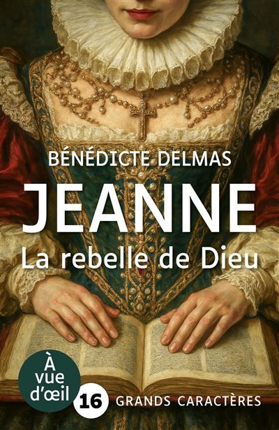Jeanne la rebelle de dieu Grands caractères, édition accessible pour les malvoyants
