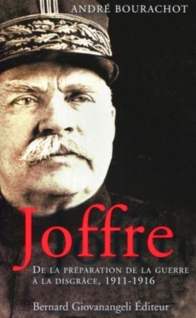 Joffre De la préparation de la guerre à la disgrâce. 1911-1916