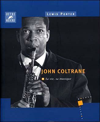 John Coltrane - sa vie, sa musique