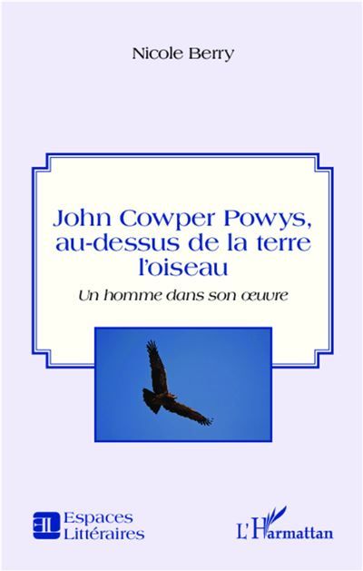 John Cowper Powys Au-dessus de la terre l'oiseau - Un homme dans son oeuvre